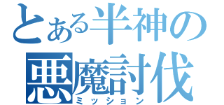 とある半神の悪魔討伐（ミッション）