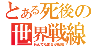 とある死後の世界戦線（死んでたまるか戦線）