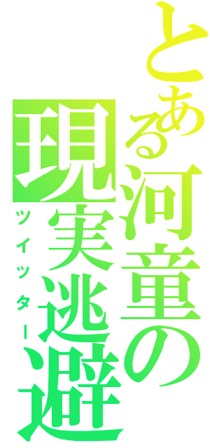 とある河童の現実逃避（ツイッター）