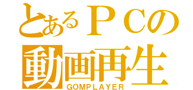 とあるＰＣの動画再生（ＧＯＭＰＬＡＹＥＲ）