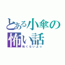 とある小傘の怖い話（怖くないよ☆）