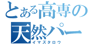 とある高専の天然パーマ（イマズタロウ）