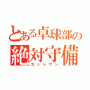 とある卓球部の絶対守備（カットマン）