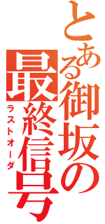 とある御坂の最終信号（ラストオーダ）