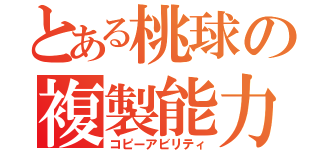 とある桃球の複製能力（コピーアビリティ）