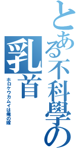 とある不科學の乳首（ホロケウカムイは俺の嫁）