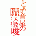 とある音屋の購入教唆（今が一番安い）