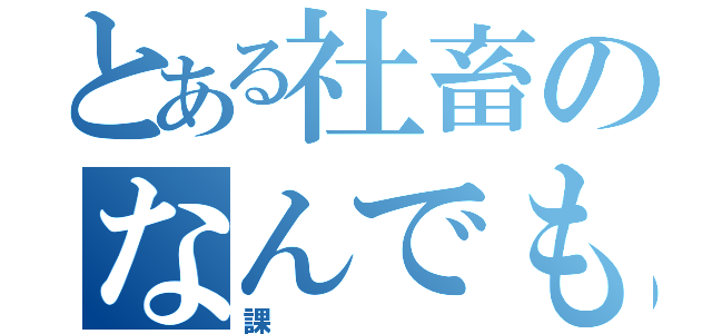 とある社畜のなんでもやる（課）