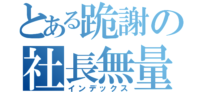 とある跪謝の社長無量（インデックス）