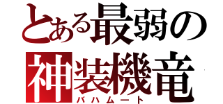 とある最弱の神装機竜（バハム―ト）