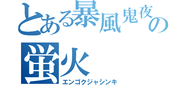 とある暴風鬼夜叉の蛍火（エンゴクジャシンキ）