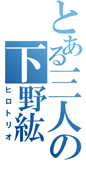 とある三人の下野紘（ヒロトリオ）