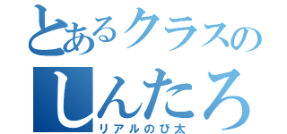 とあるクラスのしんたろー（リアルのび太）