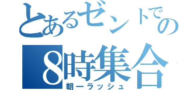 とあるゼントでの８時集合（朝一ラッシュ）