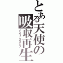 とある天使の吸収再生（インヴェースリバイブ）