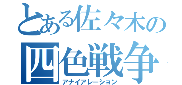 とある佐々木の四色戦争（アナイアレーション）