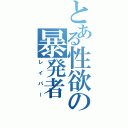 とある性欲の暴発者（レイパー）