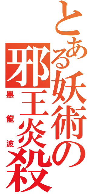 とある妖術の邪王炎殺（黒龍波）