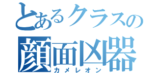 とあるクラスの顔面凶器（カメレオン）