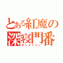 とある紅魔の深寝門番（ホンメイリン）