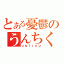 とある憂鬱のうんちく（ＵＮＴＩＫＵ）