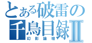 とある破雷の千鳥目録Ⅱ（幻影論壇）