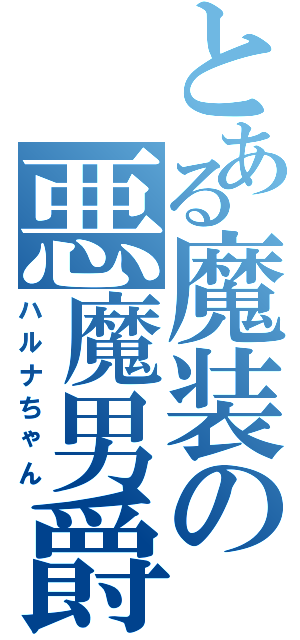 とある魔装の悪魔男爵（ハルナちゃん）