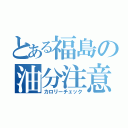 とある福島の油分注意（カロリーチェック）