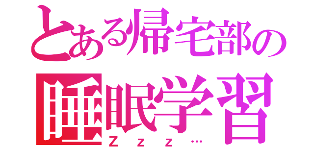 とある帰宅部の睡眠学習（Ｚｚｚ…）