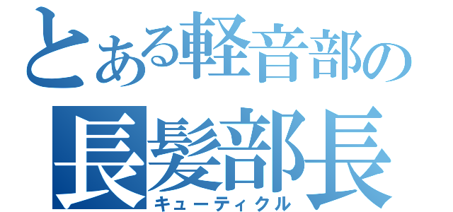 とある軽音部の長髪部長（キューティクル）