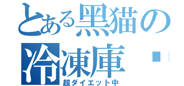 とある黑猫の冷凍庫♡（超ダイエット中）