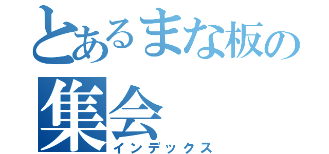 とあるまな板の集会（インデックス）