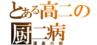 とある高二の厨二病（漆黒の病）