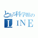 とある科学館のＬＩＮＥグル（）