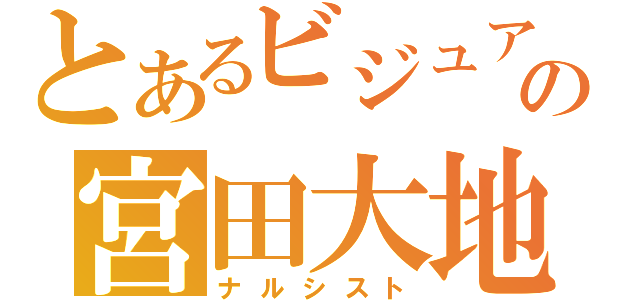 とあるビジュアル系の宮田大地（ナルシスト）