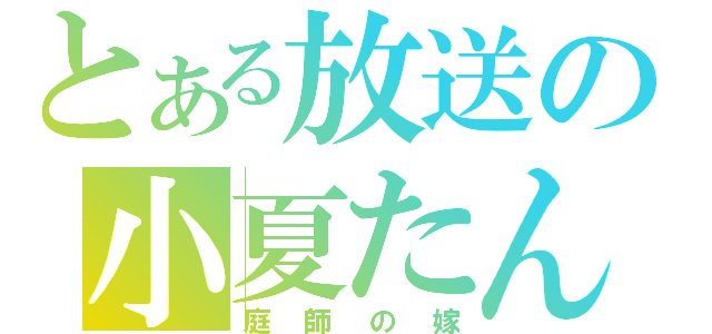 とある放送の小夏たん（庭師の嫁）