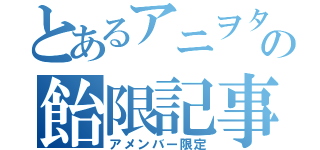 とあるアニヲタの飴限記事（アメンバー限定）