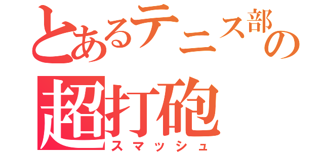 とあるテニス部の超打砲（スマッシュ）