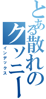 とある散れのクソニート（インデックス）