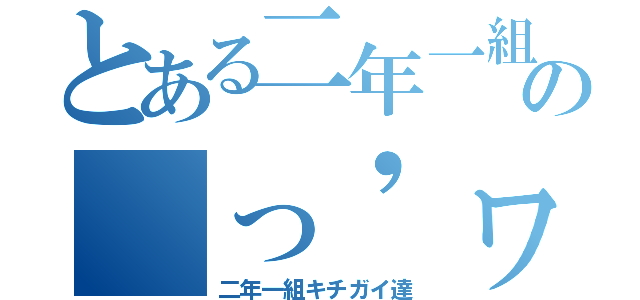 とある二年一組の（っ'ヮ'ｃ）（二年一組キチガイ達）