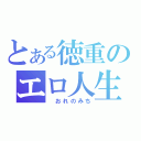 とある徳重のエロ人生（ おれのみち）