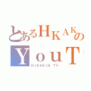 とあるＨＫＡＫＩＮのＹｏｕＴｕｂｅ（ＨＩＫＡＫＩＮ　ＴＶ）