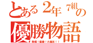 とある２年７組の優勝物語（熱唱！優勝！大爆笑！！）