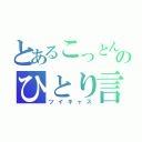 とあるこっとんのひとり言（ツイキャス）