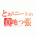 とあるニートの意地っ張り（いや、俺フリーターだし！）