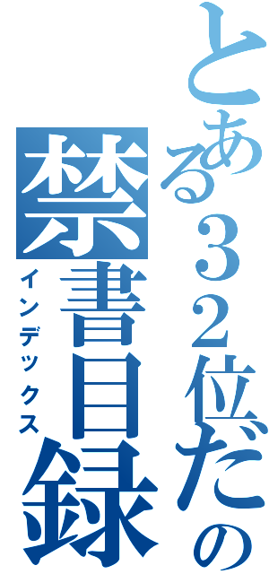 とある３２位だよの禁書目録（インデックス）