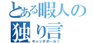 とある暇人の独り言（キャッチボール！）