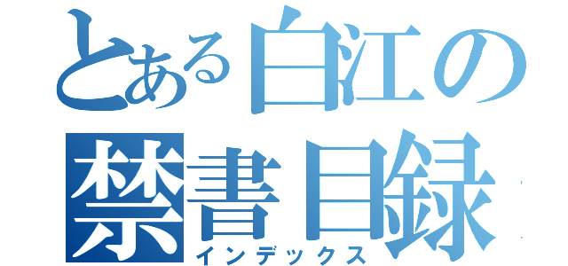 とある白江の禁書目録（インデックス）