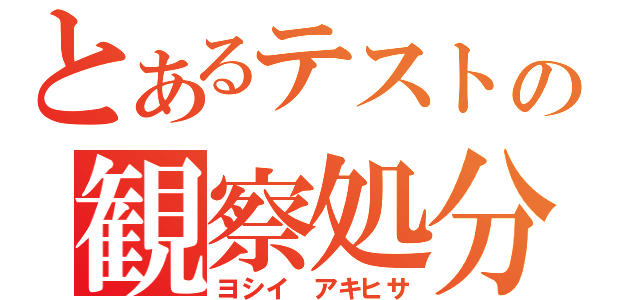 とあるテストの観察処分者（ヨシイ　アキヒサ）