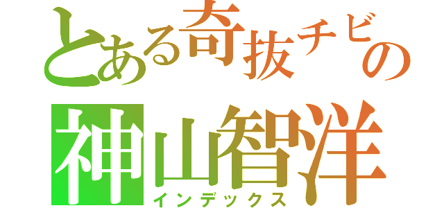 とある奇抜チビの神山智洋（インデックス）